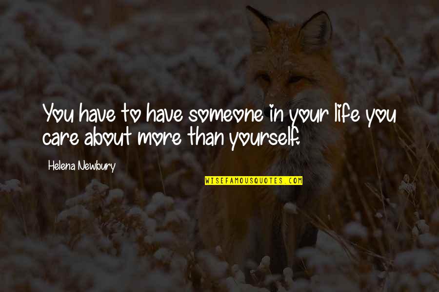 Care About You Quotes By Helena Newbury: You have to have someone in your life