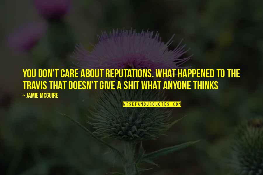 Care About You Quotes By Jamie McGuire: You don't care about reputations. What happened to