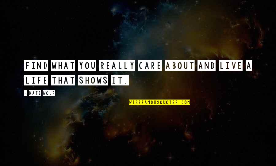 Care About You Quotes By Kate Wolf: FIND WHAT YOU REALLY CARE ABOUT AND LIVE
