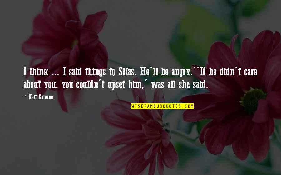 Care About You Quotes By Neil Gaiman: I think ... I said things to Silas.