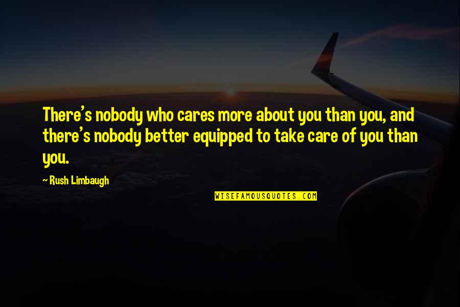 Care About You Quotes By Rush Limbaugh: There's nobody who cares more about you than