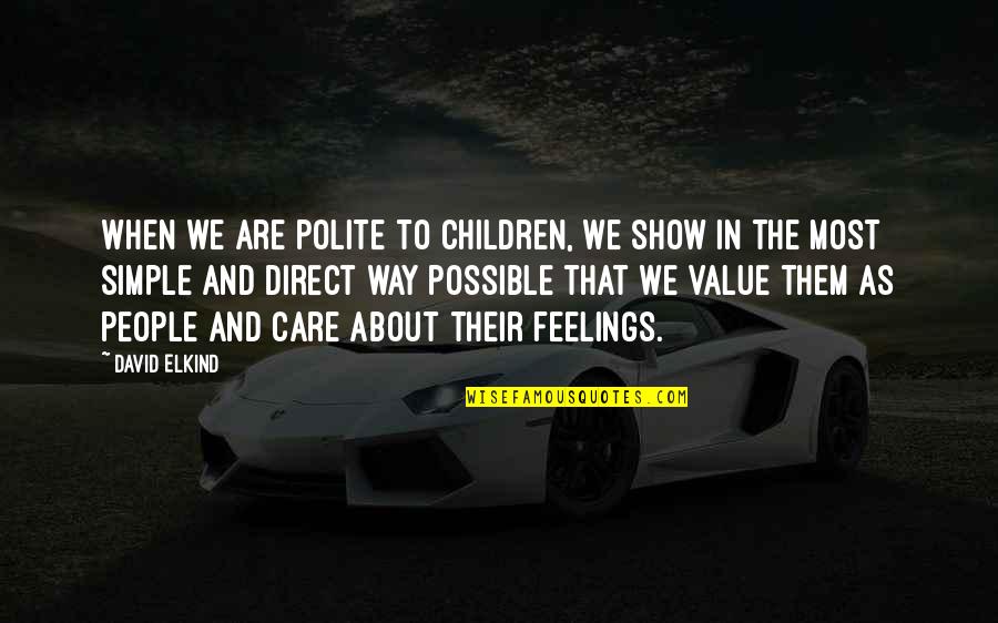 Care And Feelings Quotes By David Elkind: When we are polite to children, we show