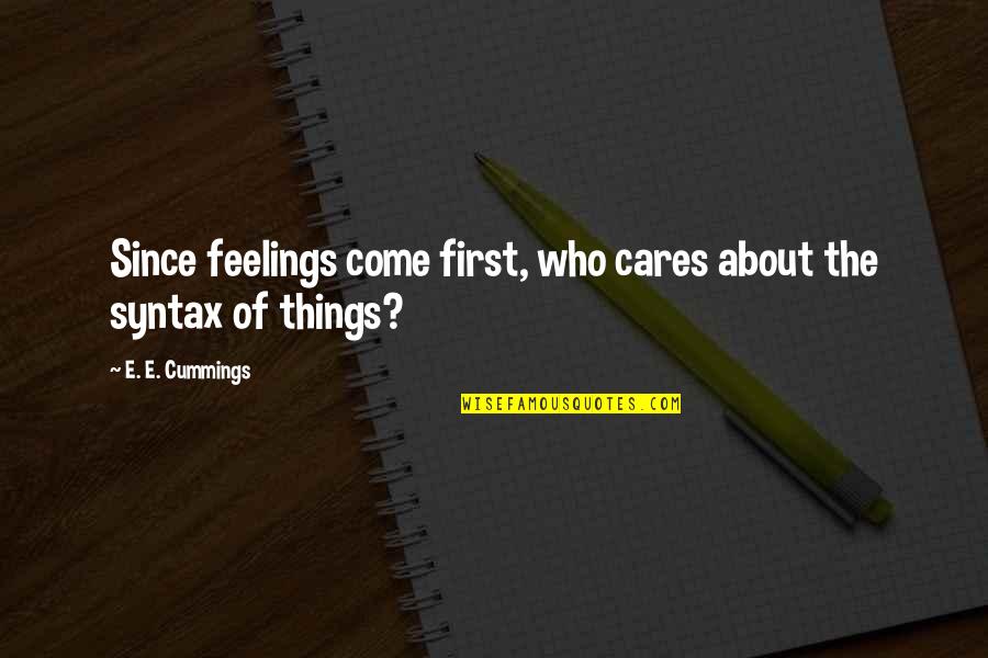 Care And Feelings Quotes By E. E. Cummings: Since feelings come first, who cares about the