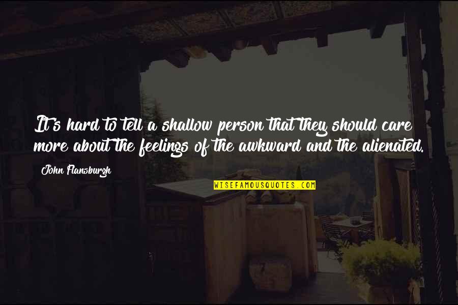 Care And Feelings Quotes By John Flansburgh: It's hard to tell a shallow person that