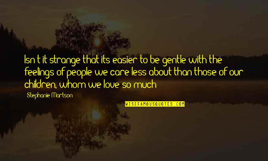 Care And Feelings Quotes By Stephanie Martson: Isn't it strange that its easier to be