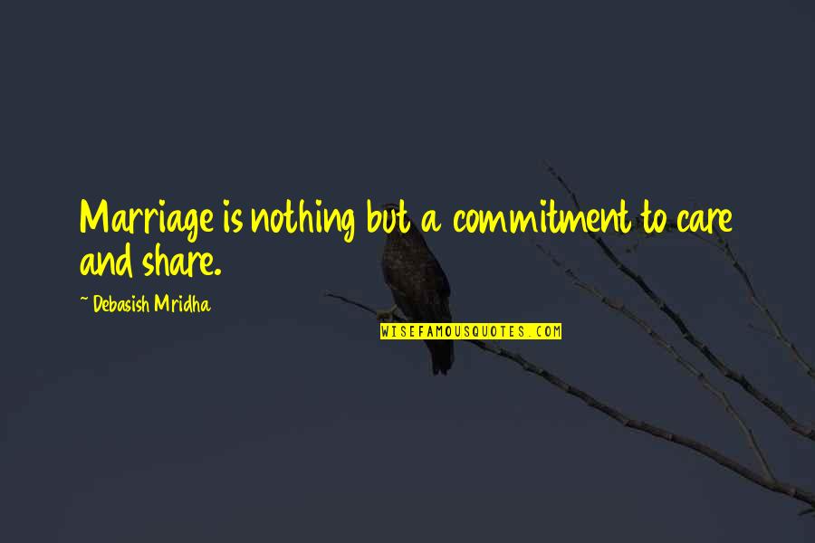 Care And Share Quotes By Debasish Mridha: Marriage is nothing but a commitment to care