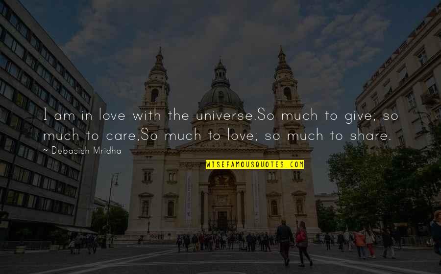 Care And Share Quotes By Debasish Mridha: I am in love with the universe.So much