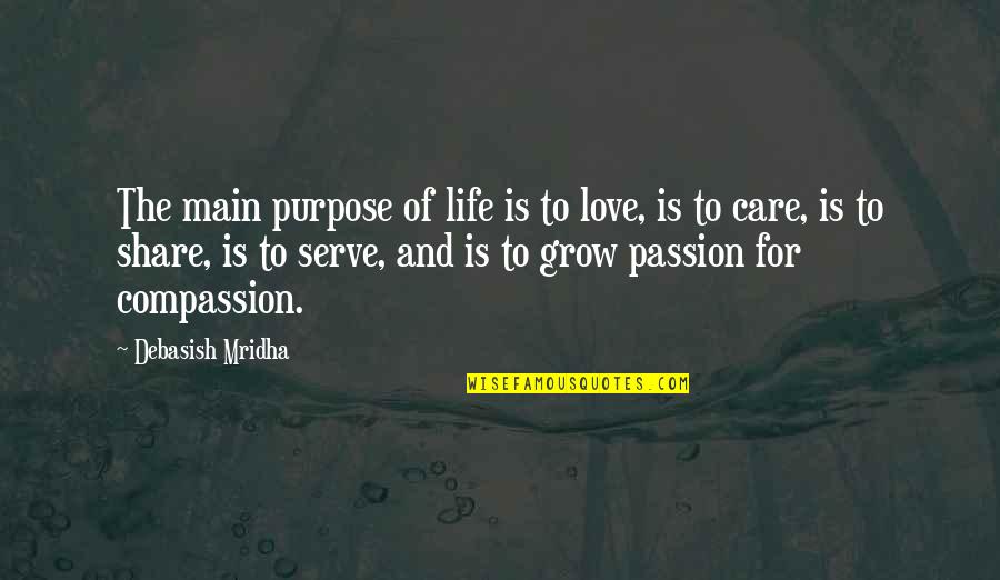 Care And Share Quotes By Debasish Mridha: The main purpose of life is to love,