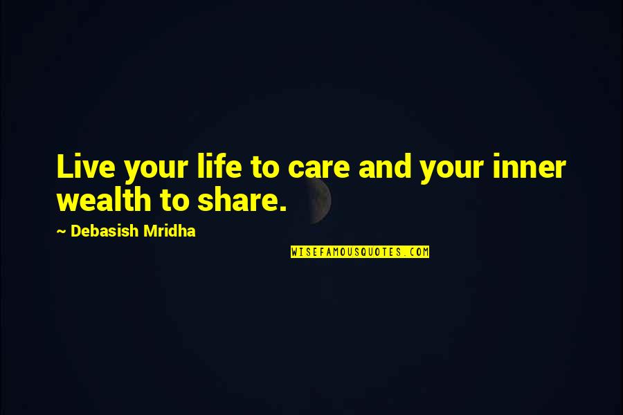 Care And Share Quotes By Debasish Mridha: Live your life to care and your inner