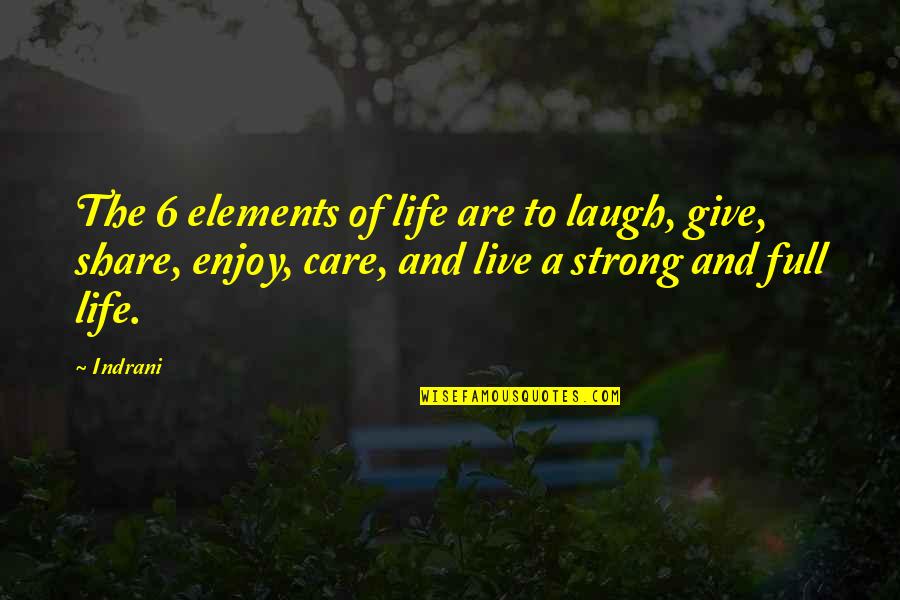 Care And Share Quotes By Indrani: The 6 elements of life are to laugh,