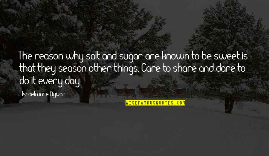 Care And Share Quotes By Israelmore Ayivor: The reason why salt and sugar are known