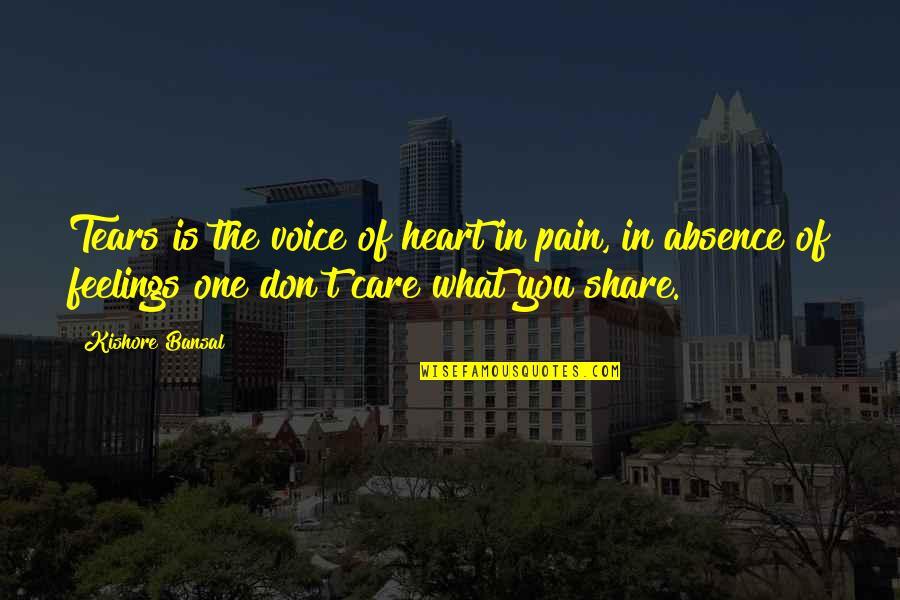 Care And Share Quotes By Kishore Bansal: Tears is the voice of heart in pain,