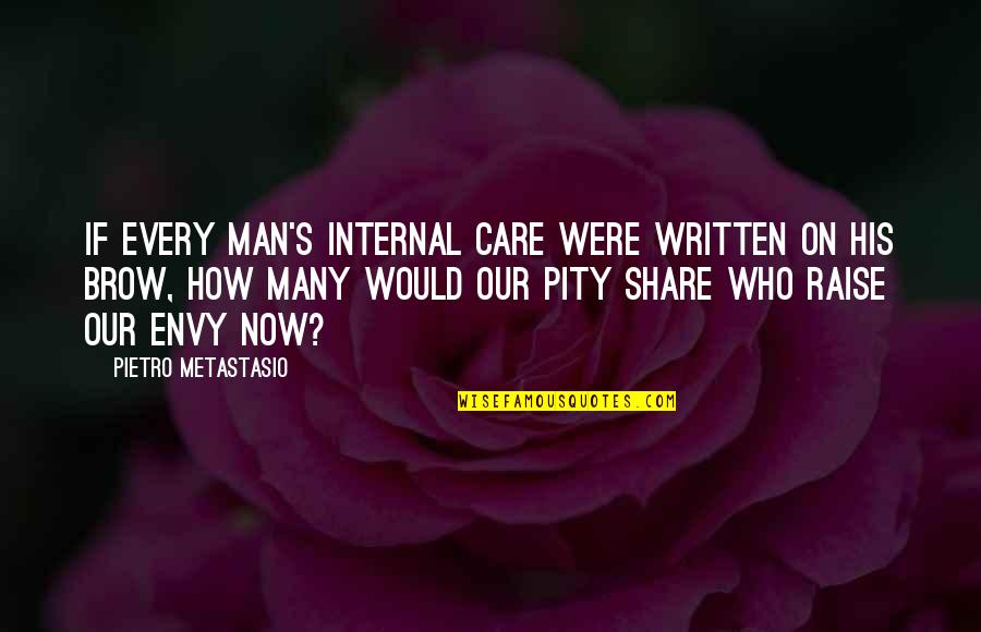 Care And Share Quotes By Pietro Metastasio: If every man's internal care Were written on