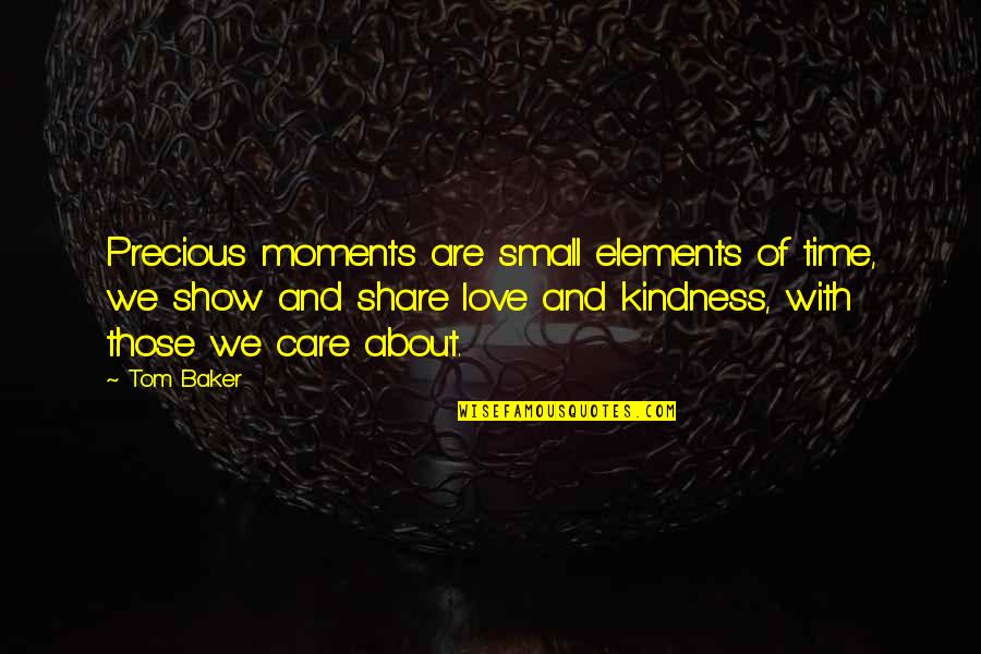Care And Share Quotes By Tom Baker: Precious moments are small elements of time, we