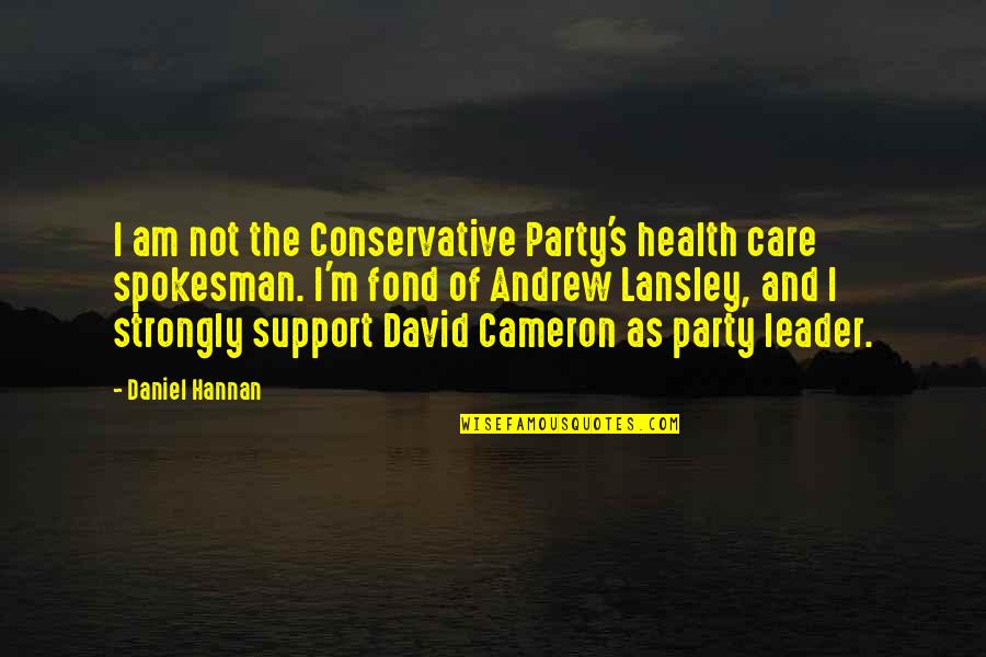 Care And Support Quotes By Daniel Hannan: I am not the Conservative Party's health care Care And Support Quotes By Daniel Hannan: I am not the Conservative Party's health care