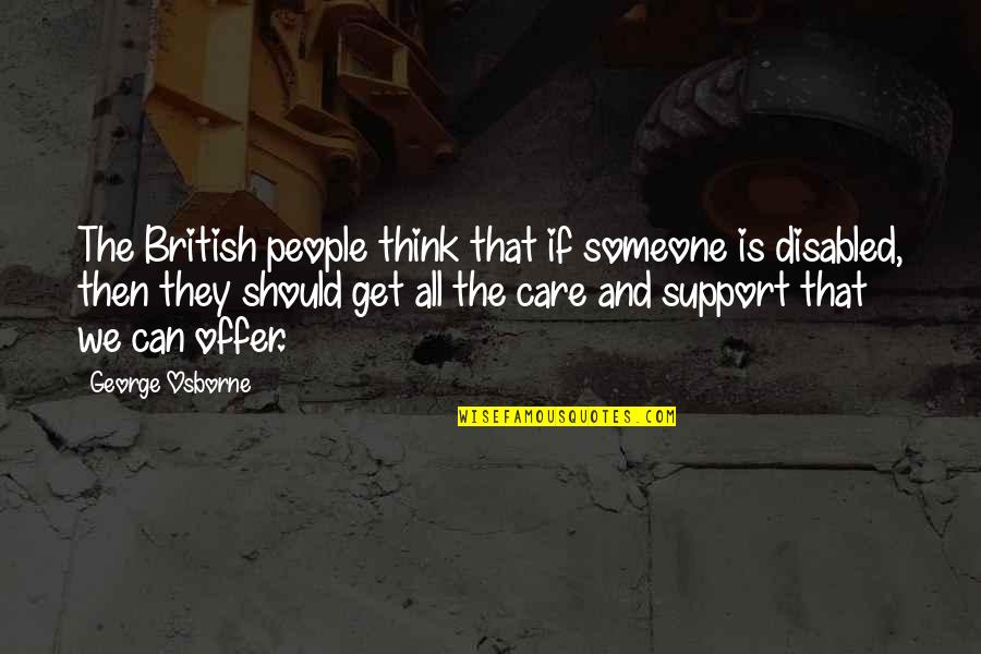 Care And Support Quotes By George Osborne: The British people think that if someone is Care And Support Quotes By George Osborne: The British people think that if someone is