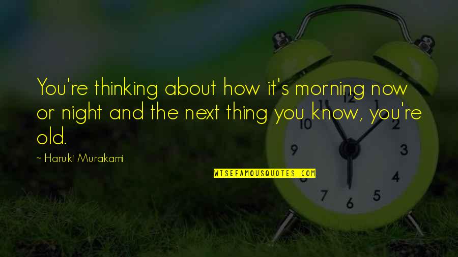 Care And Support Quotes By Haruki Murakami: You're thinking about how it's morning now or Care And Support Quotes By Haruki Murakami: You're thinking about how it's morning now or