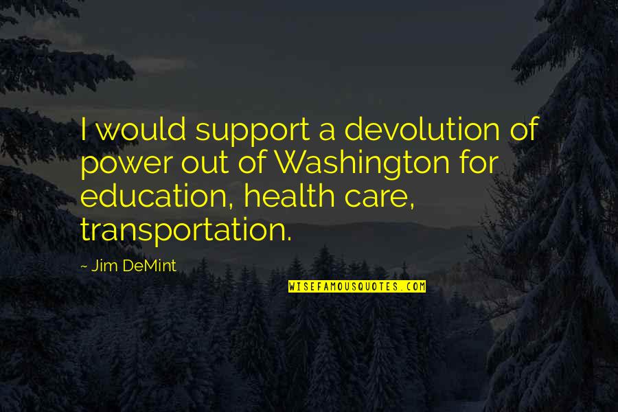 Care And Support Quotes By Jim DeMint: I would support a devolution of power out Care And Support Quotes By Jim DeMint: I would support a devolution of power out