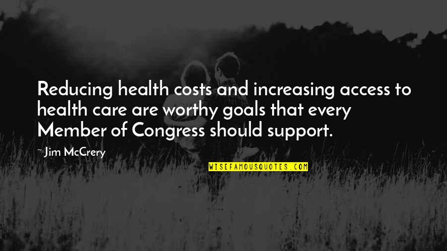 Care And Support Quotes By Jim McCrery: Reducing health costs and increasing access to health Care And Support Quotes By Jim McCrery: Reducing health costs and increasing access to health