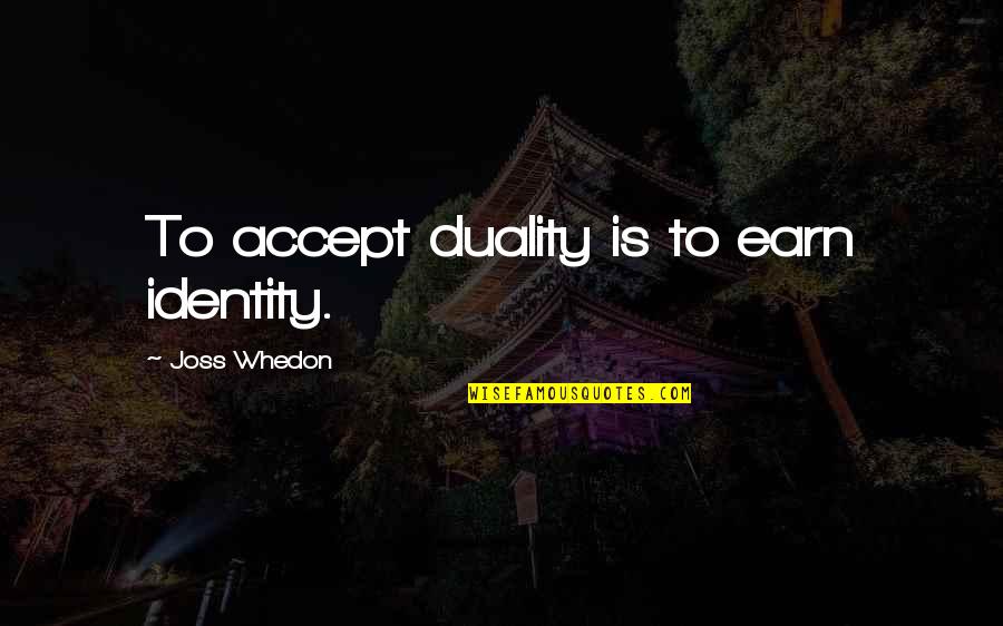 Care And Support Quotes By Joss Whedon: To accept duality is to earn identity. Care And Support Quotes By Joss Whedon: To accept duality is to earn identity.