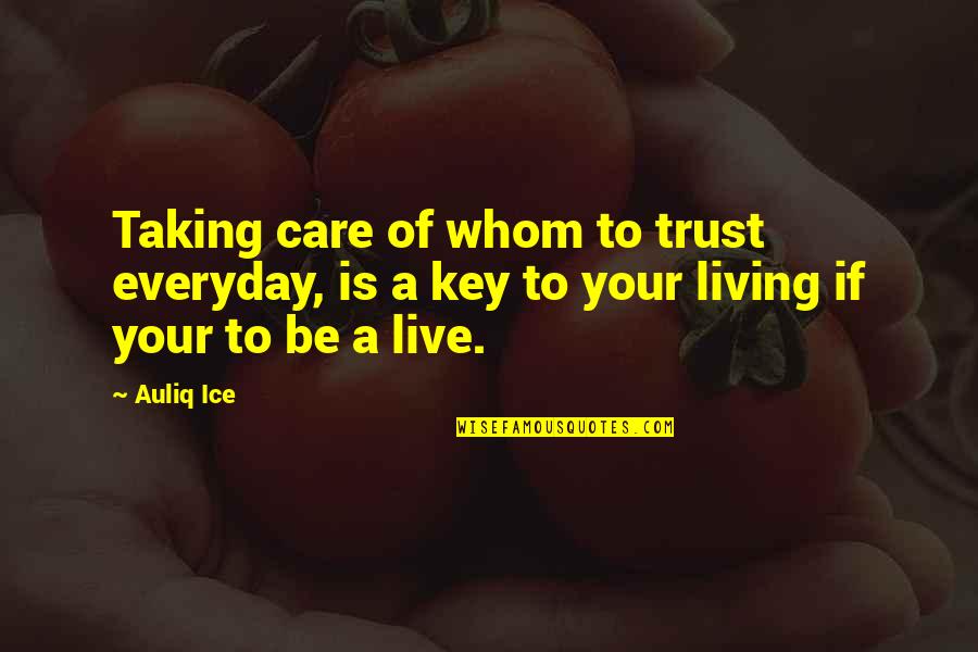 Care And Trust Quotes By Auliq Ice: Taking care of whom to trust everyday, is