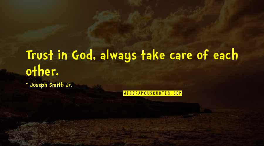 Care And Trust Quotes By Joseph Smith Jr.: Trust in God, always take care of each