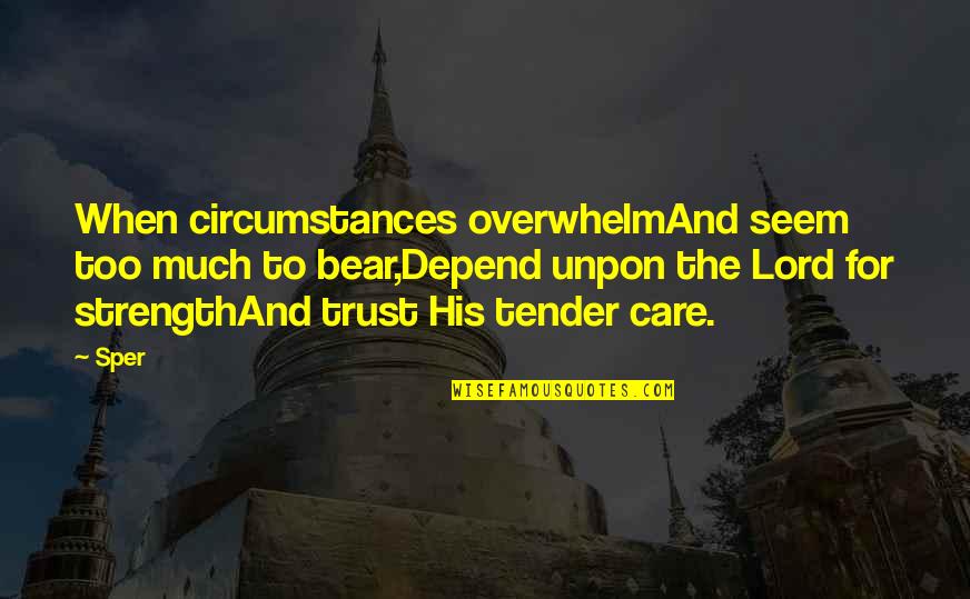 Care And Trust Quotes By Sper: When circumstances overwhelmAnd seem too much to bear,Depend