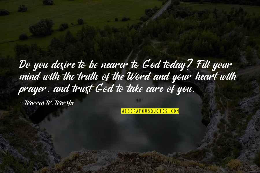 Care And Trust Quotes By Warren W. Wiersbe: Do you desire to be nearer to God