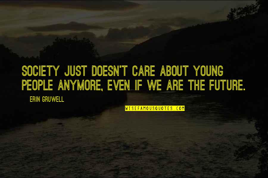 Care Anymore Quotes By Erin Gruwell: Society just doesn't care about young people anymore,