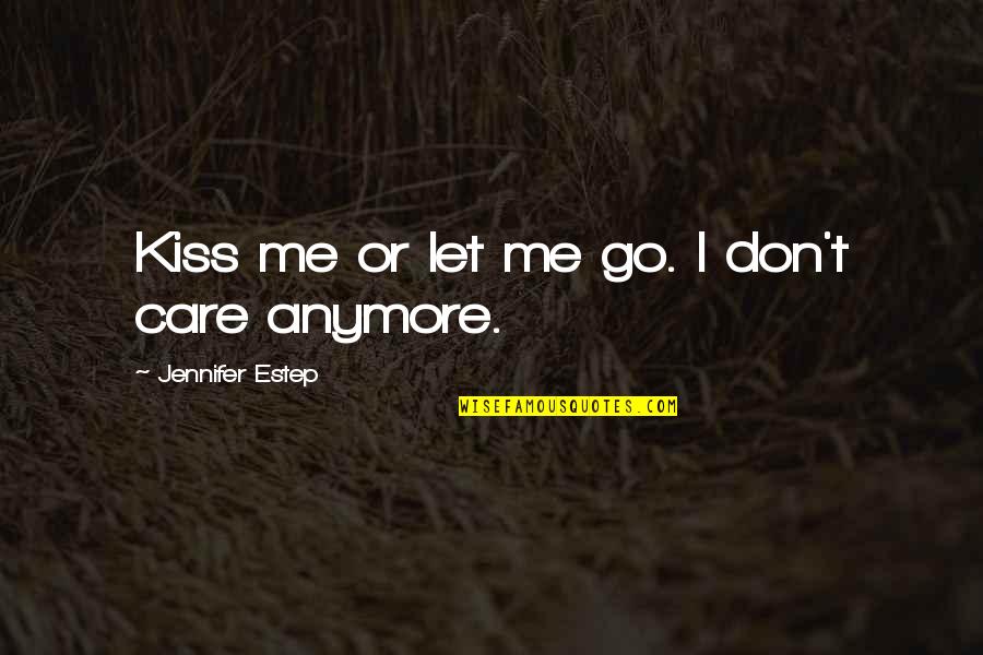 Care Anymore Quotes By Jennifer Estep: Kiss me or let me go. I don't