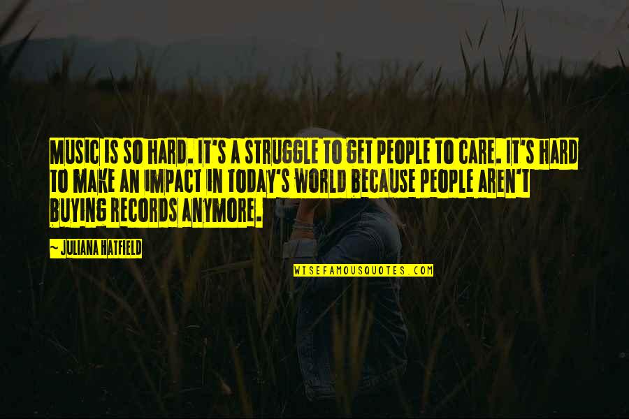 Care Anymore Quotes By Juliana Hatfield: Music is so hard. It's a struggle to