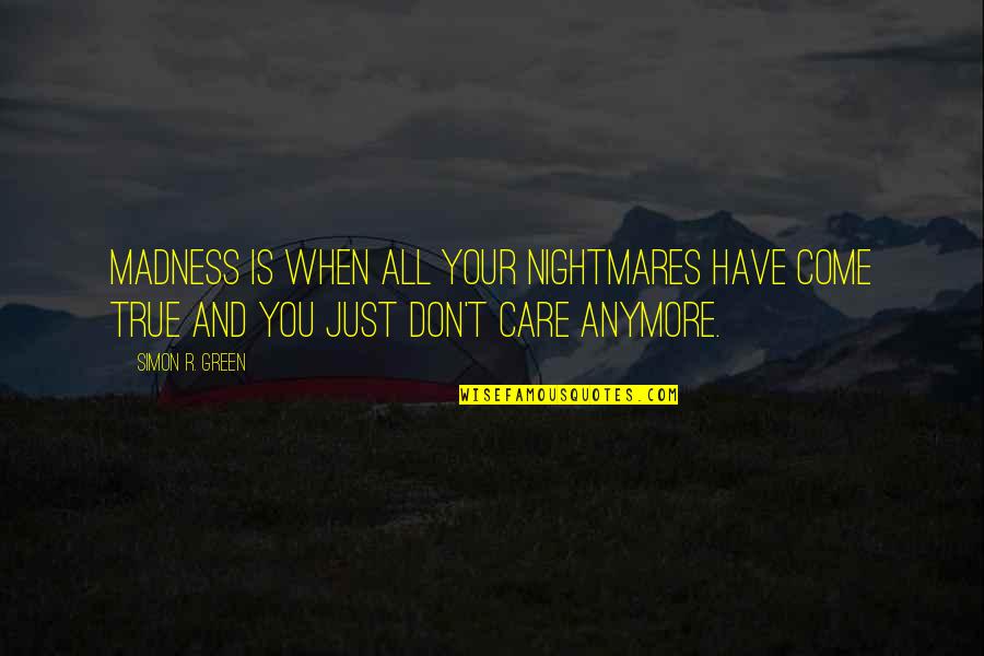 Care Anymore Quotes By Simon R. Green: Madness is when all your nightmares have come