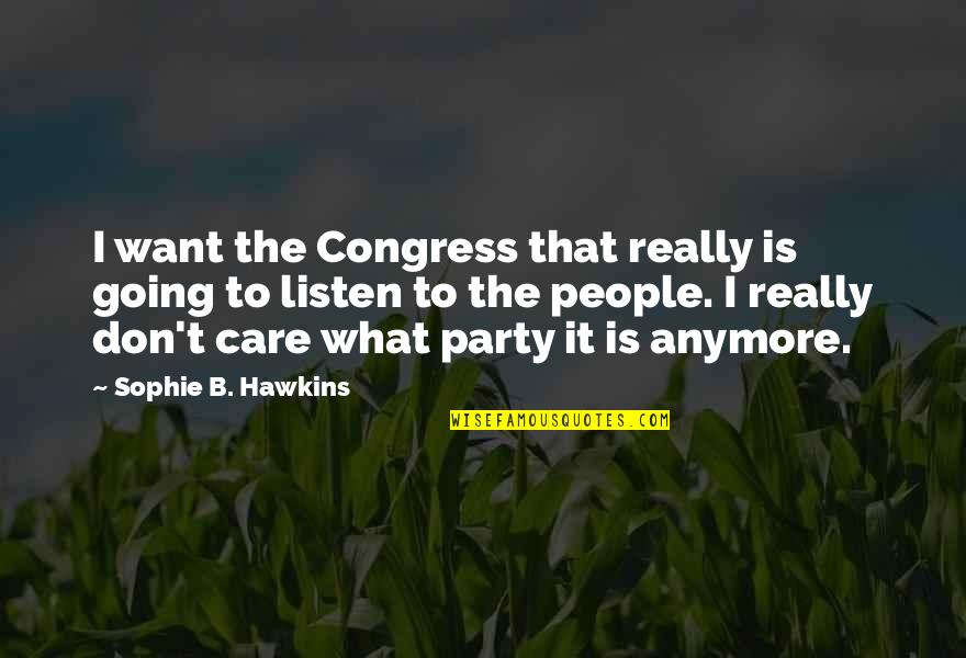 Care Anymore Quotes By Sophie B. Hawkins: I want the Congress that really is going