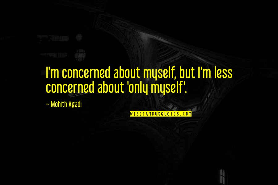 Care Concern Quotes By Mohith Agadi: I'm concerned about myself, but I'm less concerned