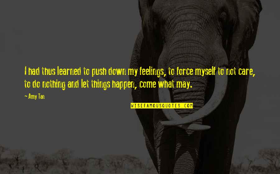 Care Feelings Quotes By Amy Tan: I had thus learned to push down my