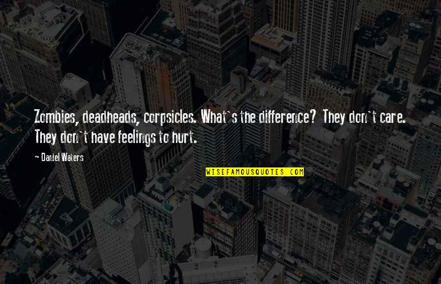 Care Feelings Quotes By Daniel Waters: Zombies, deadheads, corpsicles. What's the difference? They don't