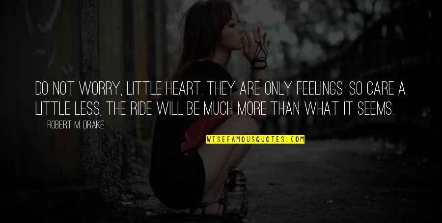 Care Feelings Quotes By Robert M. Drake: Do not worry, little heart. They are only