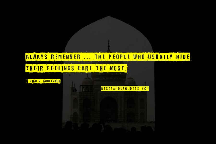Care Feelings Quotes By Ziad K. Abdelnour: Always remember ... The people who usually hide