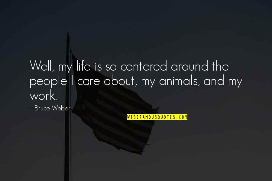 Care For Animals Quotes By Bruce Weber: Well, my life is so centered around the
