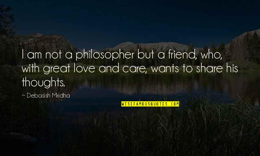 Care For Best Friend Quotes By Debasish Mridha: I am not a philosopher but a friend,
