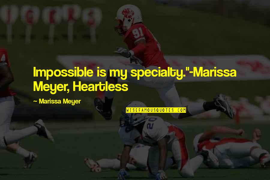 Care For Best Friend Quotes By Marissa Meyer: Impossible is my specialty."-Marissa Meyer, Heartless