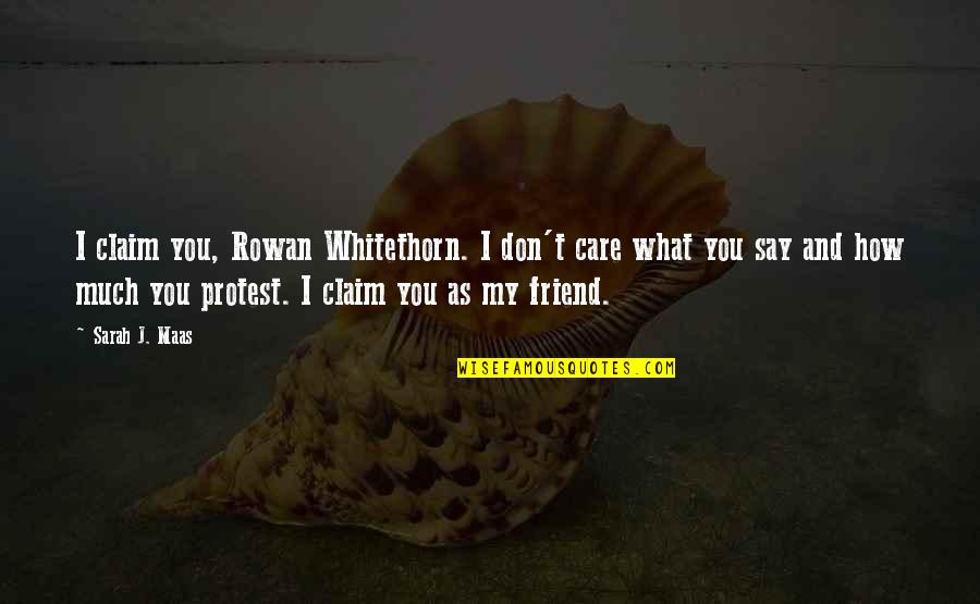 Care For Best Friend Quotes By Sarah J. Maas: I claim you, Rowan Whitethorn. I don't care