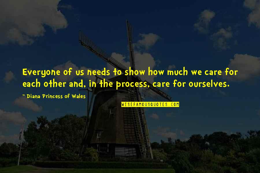 Care For Each Other Quotes By Diana Princess Of Wales: Everyone of us needs to show how much Care For Each Other Quotes By Diana Princess Of Wales: Everyone of us needs to show how much