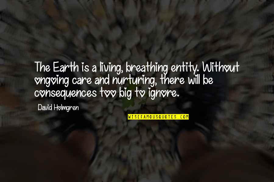 Care For Earth Quotes By David Holmgren: The Earth is a living, breathing entity. Without