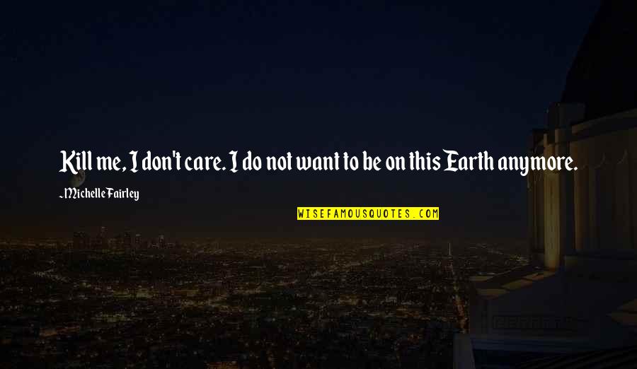 Care For Earth Quotes By Michelle Fairley: Kill me, I don't care. I do not