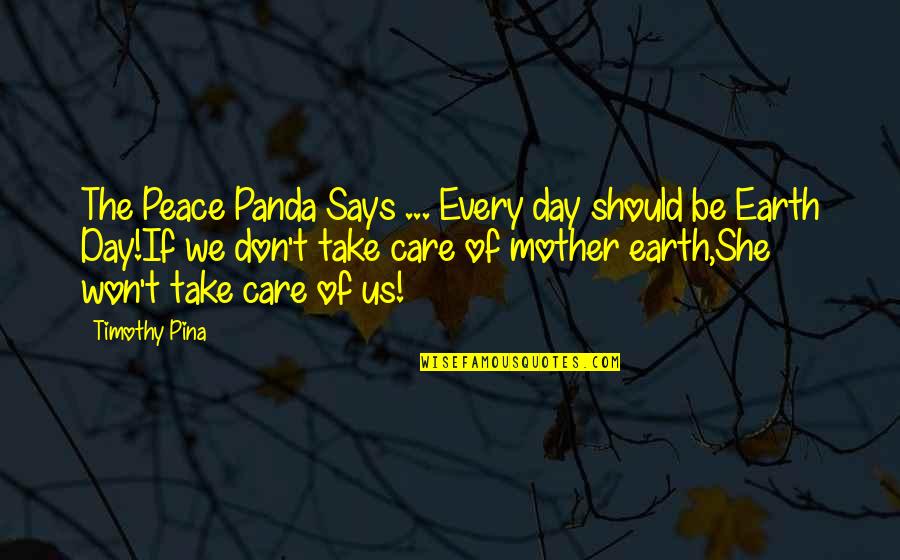 Care For Earth Quotes By Timothy Pina: The Peace Panda Says ... Every day should