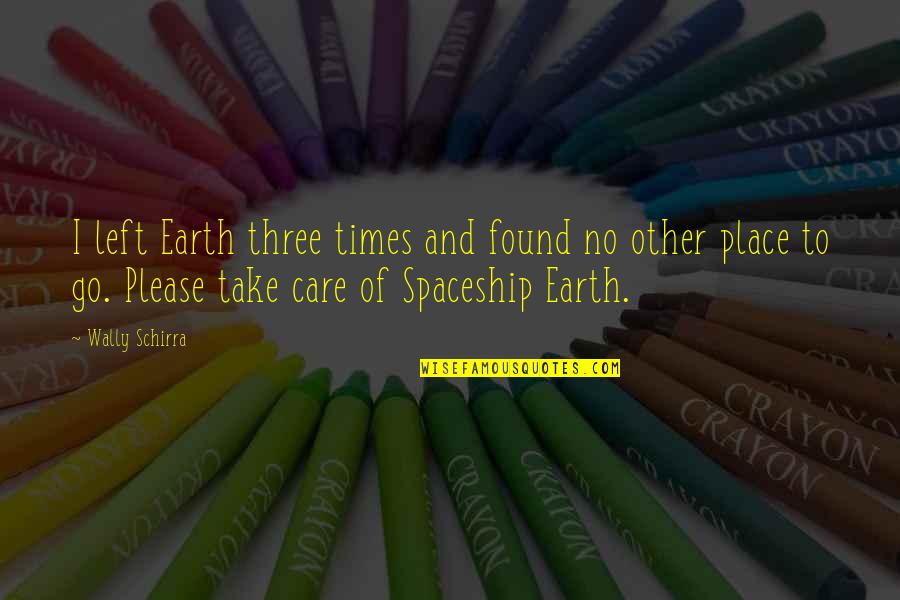 Care For Earth Quotes By Wally Schirra: I left Earth three times and found no