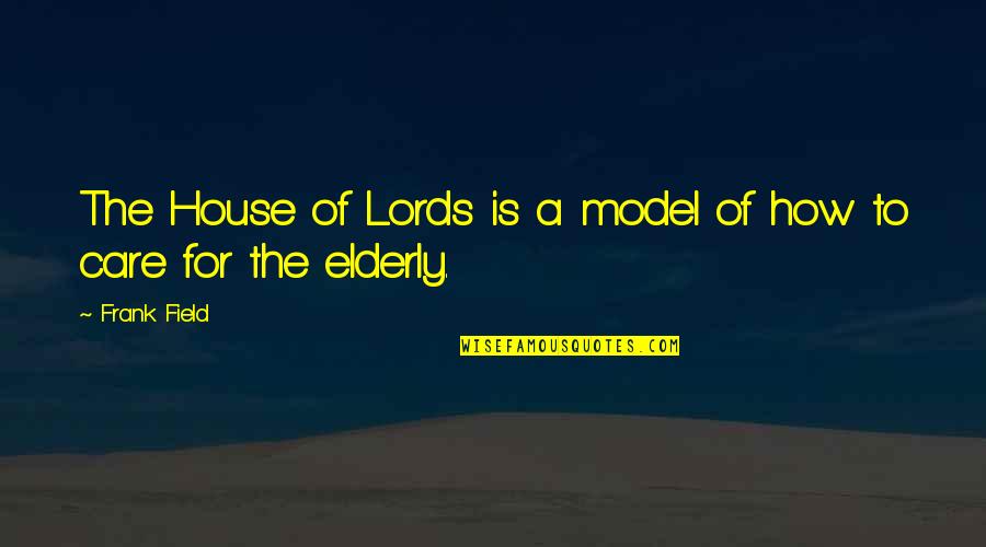 Care For Elderly Quotes By Frank Field: The House of Lords is a model of