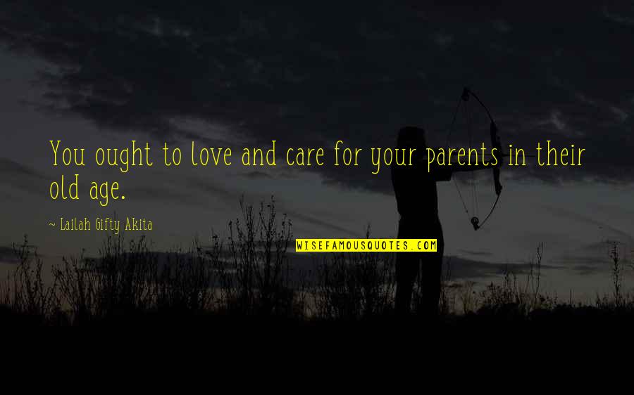 Care For Elderly Quotes By Lailah Gifty Akita: You ought to love and care for your