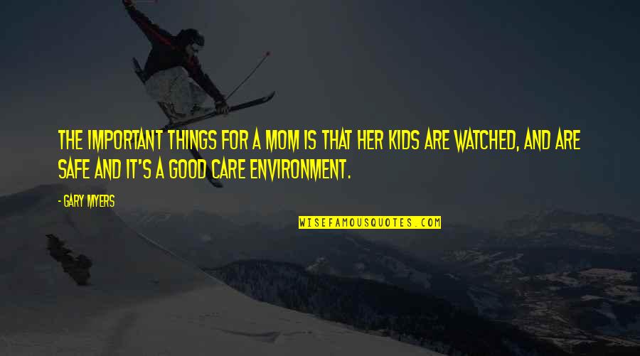 Care For Environment Quotes By Gary Myers: The important things for a mom is that